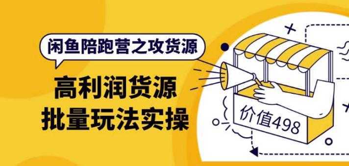 黄三水·闲鱼陪跑营之攻货源:高利润货源批量玩法,月入过万实操