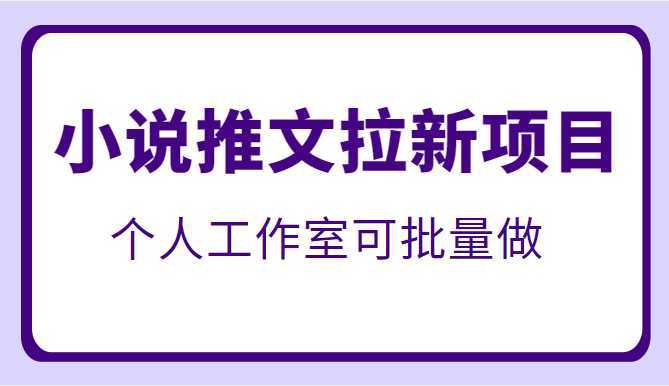 外面收费6880的小说推文拉新项目,个人工作室可批量操作