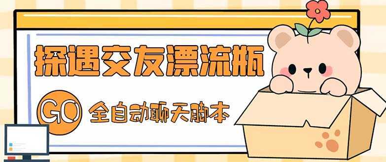 最新外面卖1980探遇交友漂流瓶聊天脚本,号称单机一天80+的项目