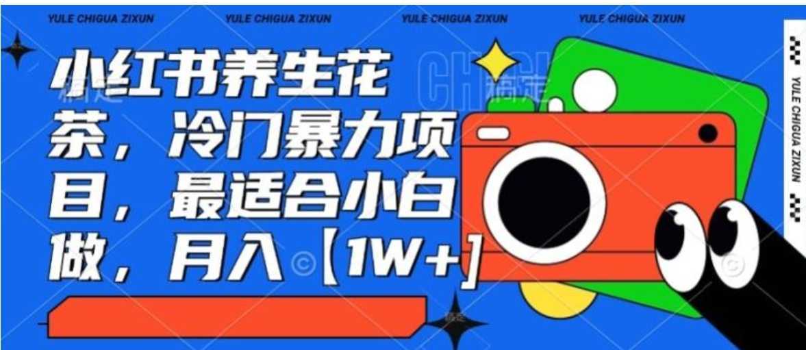小红书养生花茶，冷门暴力项目，最适合小白做，月入【1W+】