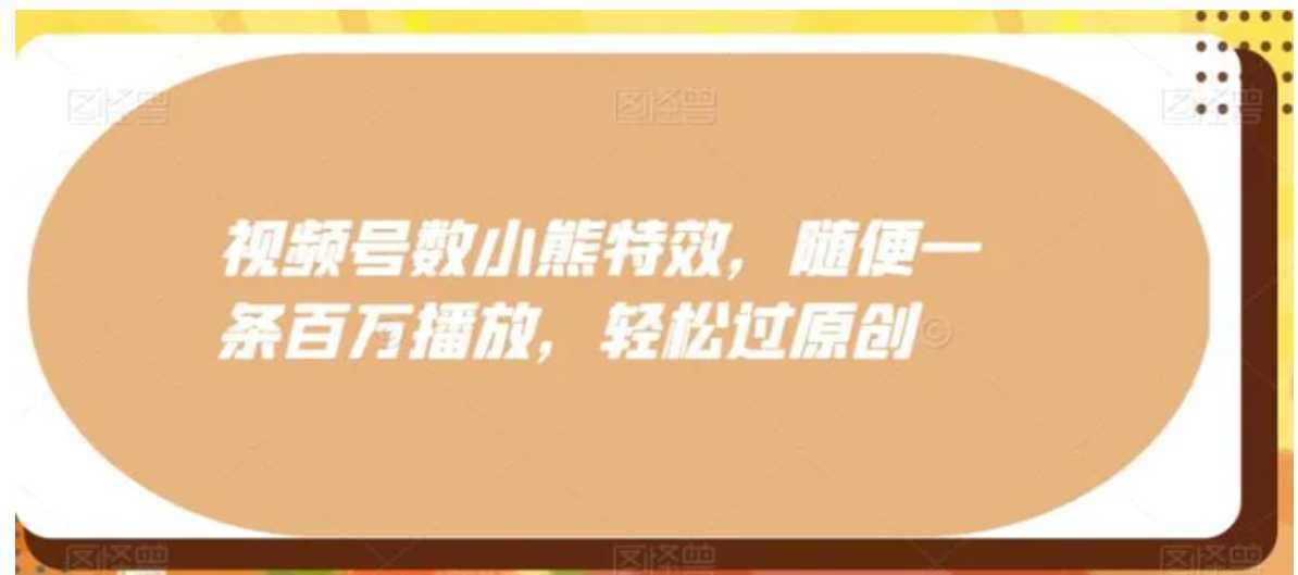 视频号数小熊特效，随便一条百万播放，轻松过原创