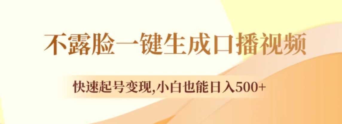 不露脸一键生成口播视频，快速起号变现,小白也能日入500+
