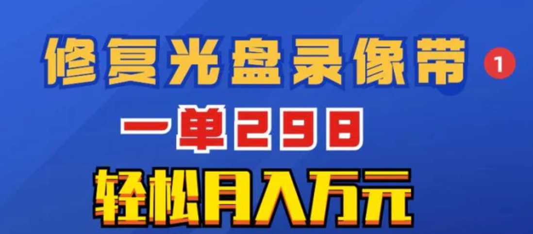 超冷门项目：修复光盘录像带，一单298，轻松月入万元