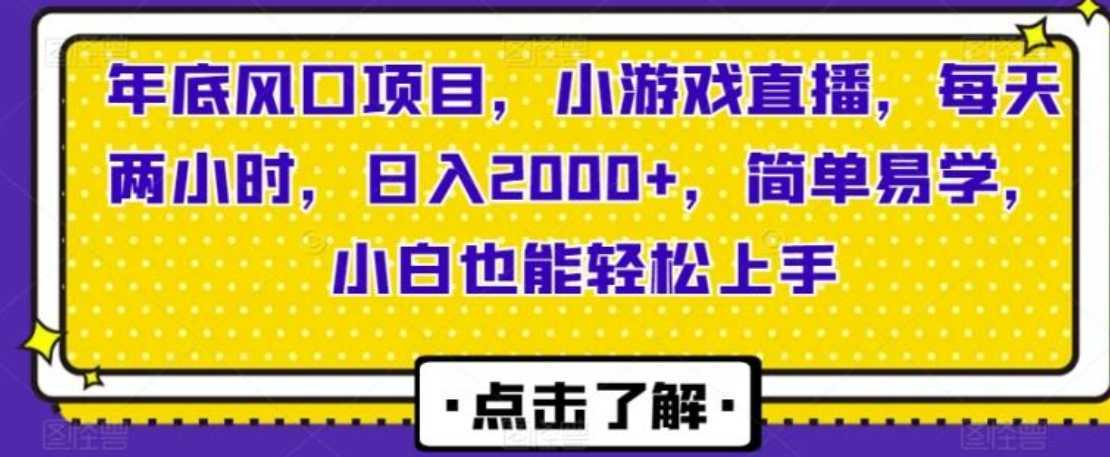 年底风口项目，小游戏直播，每天两小时，日入2000+，简单易学，小白也能轻松上手