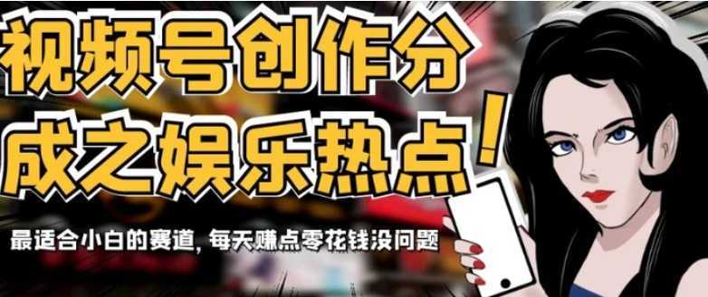 视频号创作分成之娱乐热点，最适合小白的赛道，每天赚点零花钱没问题【揭秘】