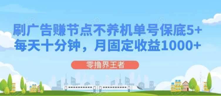 刷广告赚节点，每天十分钟单号保底5+，可多号批量操作，月固定收益1000+