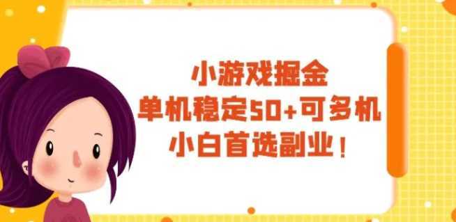 小游戏掘金，单机稳定50+，可多机，小白首选副业！