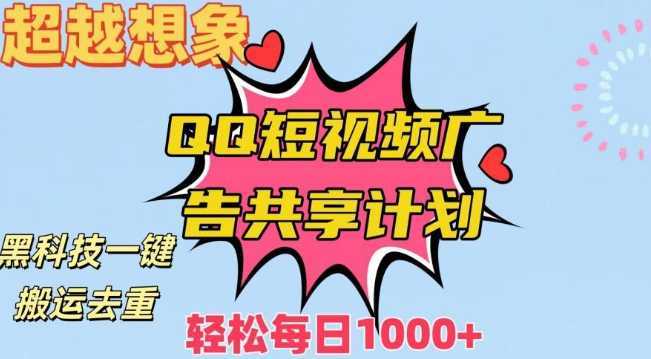 超越想象！黑科技一键搬运去重QQ短视频广告共享计划，每日收入轻松1000+【揭秘】