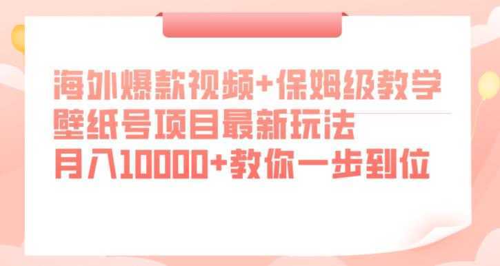 海外爆款视频+保姆级教学，壁纸号项目最新玩法，月入10000+教你一步到位【揭秘】