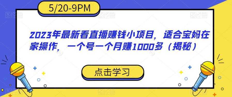 2023年最新看直播赚钱小项目，适合宝妈在家操作，一个号一个月赚1000多