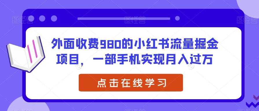 外面收费980的小红书流量掘金项目，一部手机实现月入过万【揭秘】