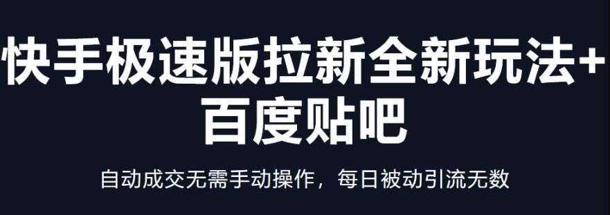 快手极速版拉新全新玩法+百度贴吧=自动成交无需手动操作，每日被动引流无数