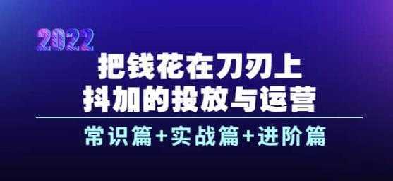 把钱花在刀刃上，抖加的投放与运营：常识篇+实战篇+进阶篇