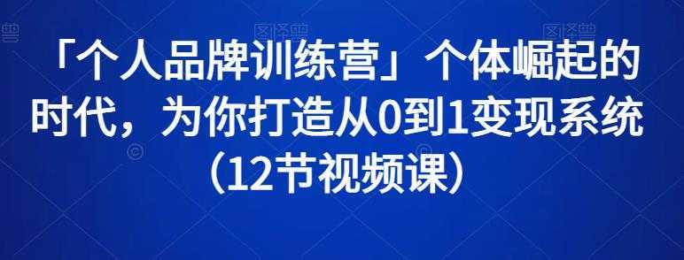 「个人品牌训练营」个体崛起的时代，为你打造从0到1变现系统