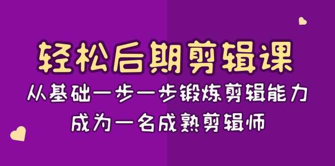 轻松后期剪辑课：从基础一步一步锻炼剪辑能力，成为一名成熟剪辑师