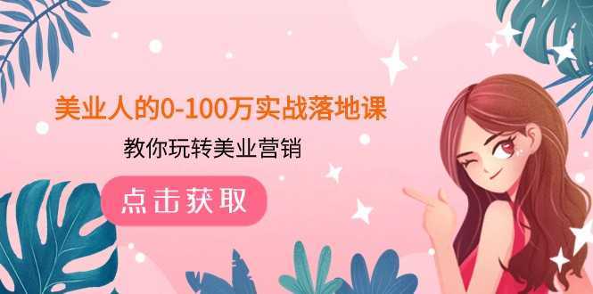美业人的0-100万实战落地课，教你玩转美业营销