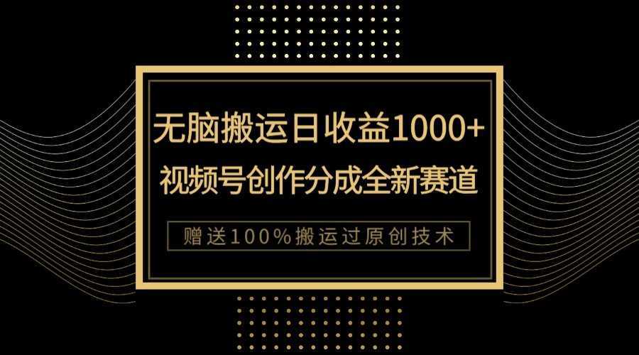 单日收益1000+，新类目新赛道，视频号创作分成无脑搬运100%上热门