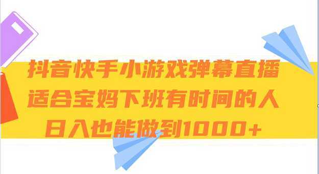 抖音快手小游戏弹幕直播 适合宝妈和下班有时间的人 日入1000+