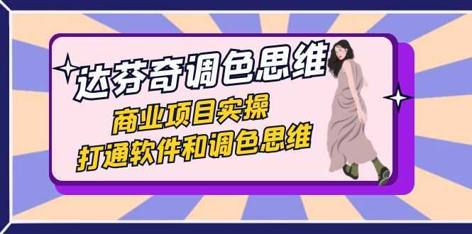 达芬奇-调色思维，商业项目实操，打通软件和调色思维