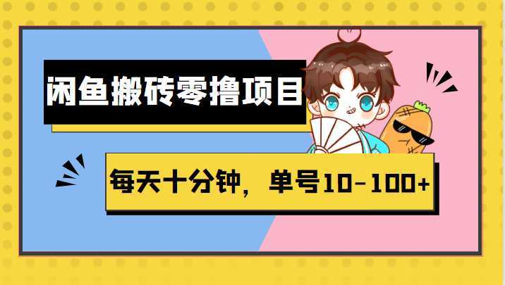 闲鱼搬砖零撸项目，每天十分钟，单号10-100+