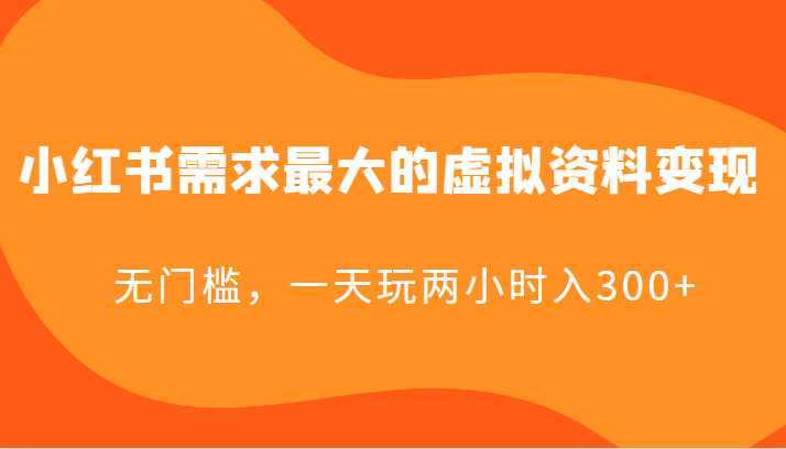 小红书需求最大的虚拟资料变现，无门槛，一天玩两小时入300+