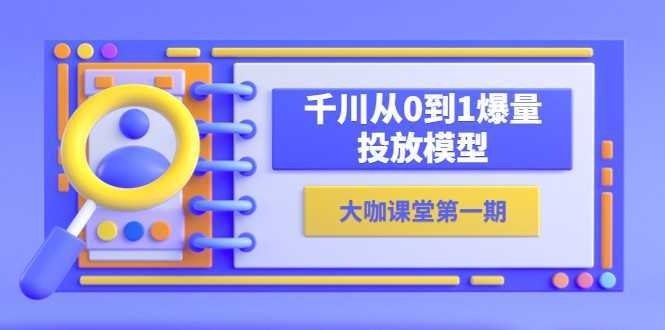蝉妈妈-大咖课堂第一期，千川从0到1爆量投放模型
