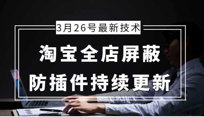 3月26号淘宝全店屏蔽最新技术 防插件持续更新