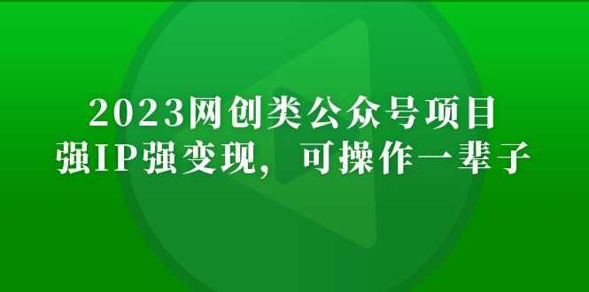 2023网创类公众号月入过万项目，强IP强变现，可操作一辈子