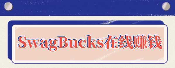 SwagBucks在线赚钱项目，做调查看视频一天赚500美元赚钱的简单方法【视频教程】
