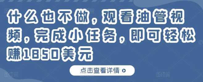 什么也不做，只需每天观看油管视频完成小任务，就可以轻松赚150美元