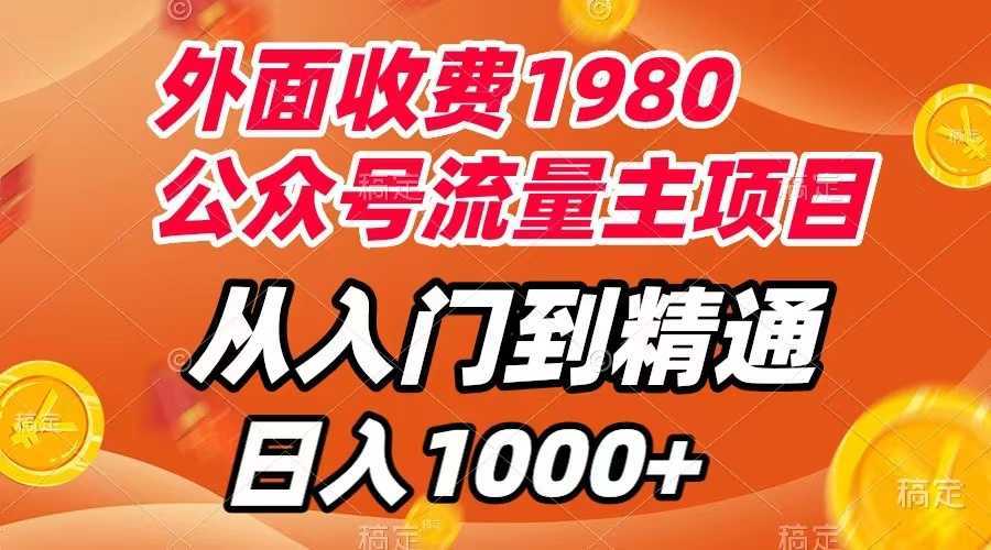 外面收费1980，公众号流量主项目，从入门到精通，每天半小时，收入1000+