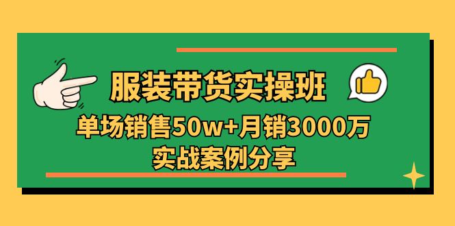 服装带货实操培训班：单场销售50w+月销3000万实战案例分享