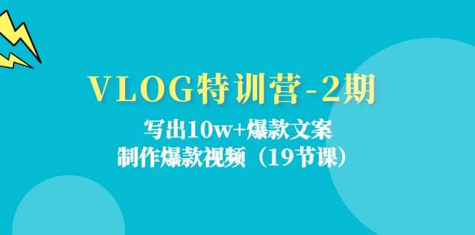 VLOG特训营第2期：写出10w+爆款文案，制作爆款视频