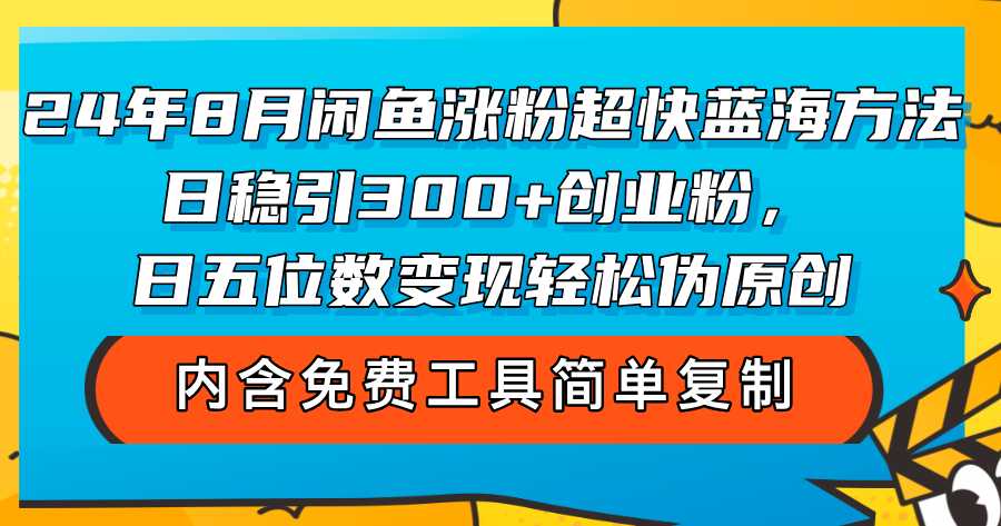 24年8月闲鱼涨粉超快蓝海方法！日稳引300+创业粉，日五位数变现，轻松…