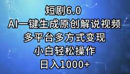 短剧6.0 AI一键生成原创解说视频，多平台多方式变现，小白轻松操作，日…