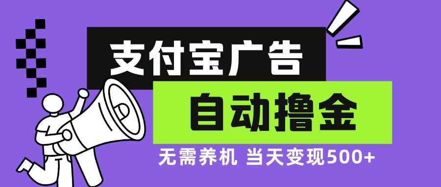 支付宝广告全自动撸金，无需养机，当天落地500+