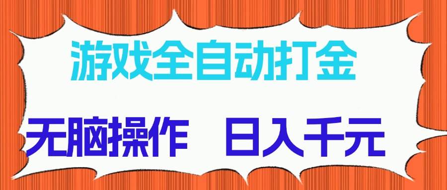 游戏全自动打金项目，无脑操作，日入千元，长期稳定收益