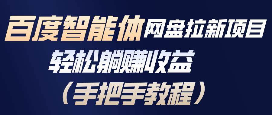 百度智能体网盘拉新项目，轻松躺赚收益