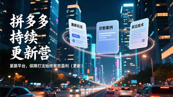 拼多多持续更新营，最新玩法、诊断案例、前沿技术，紧跟平台，保障打法始终有效盈利