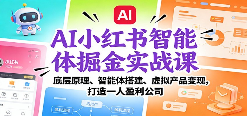 AI小红书智能体掘金实战课：智能体搭建、虚拟产品变现，打造一人盈利公司