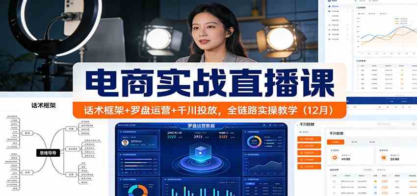 电商实战直播课：话术框架+罗盘运营+千川投放，全链路实操教学