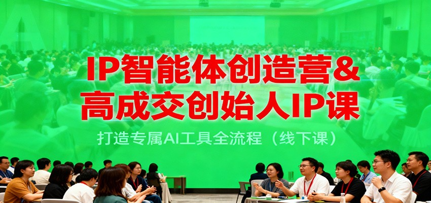 IP智能体创造营&amp;高成交创始人IP课，打造专属AI工具全流程