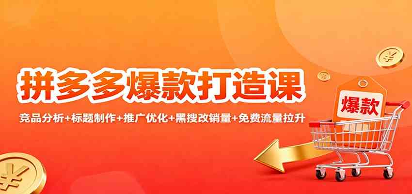 拼多多爆款打造课：竞品分析+标题制作+推广优化+黑搜改销量+免费流量拉升