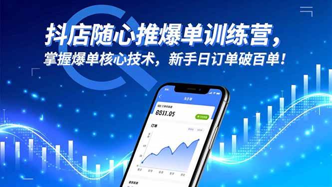 抖店随心推爆单训练营，掌握爆单核心技术，新手日订单破百单！