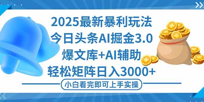 2025年今日头条最新暴利玩法3.0，一键生成爆款，轻松实现矩阵日入3000+