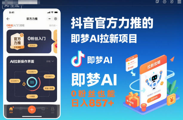 抖音官方力推的即梦AI拉新项目，0粉丝也能日入857+