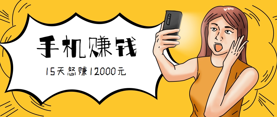 新手必做的项目，0门槛一部手机就能干，按这样操作15天怒赚12000元！