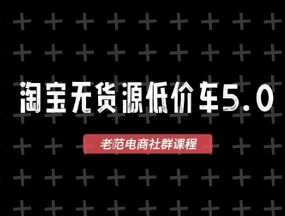 淘宝无货源价车5.0，​2025最新VIP淘宝无货源课程，1688代发，蓝海选品，零成本创业首选