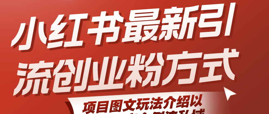 小红书最新引流创业粉方式，项目图文玩法介绍以及如何安全倒流私域