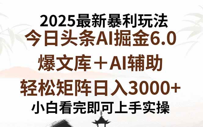 2025年今日头条最新暴利玩法6.0，一键生成爆款，轻松实现矩阵日入3000+